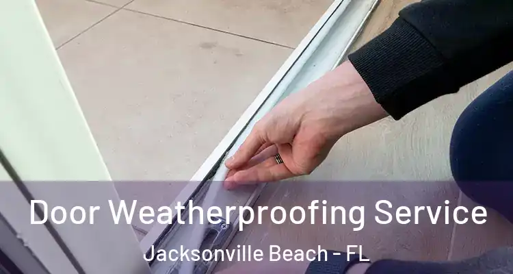 Door Weatherproofing Service Jacksonville Beach - FL