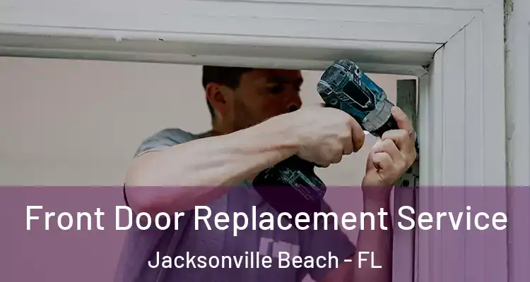 Front Door Replacement Service Jacksonville Beach - FL