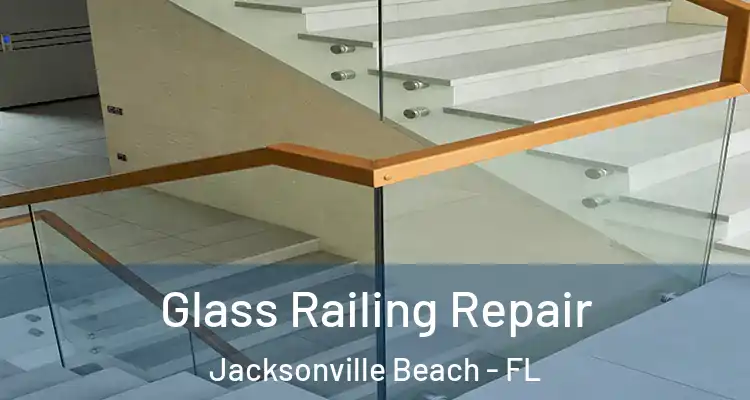Glass Railing Repair Jacksonville Beach - FL