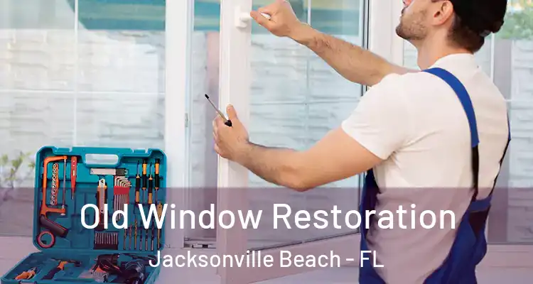 Old Window Restoration Jacksonville Beach - FL