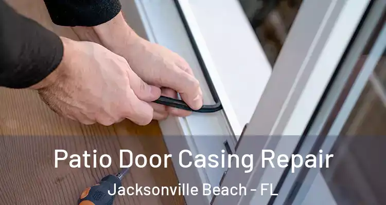 Patio Door Casing Repair Jacksonville Beach - FL