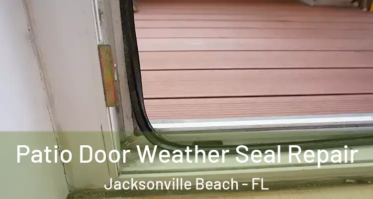 Patio Door Weather Seal Repair Jacksonville Beach - FL