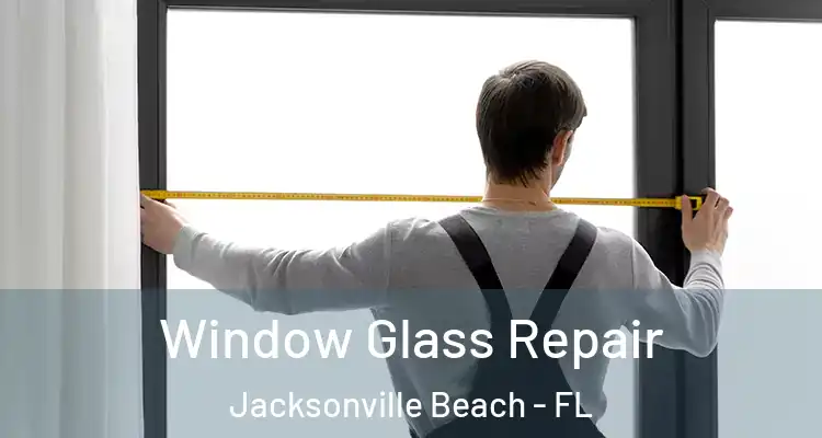 Window Glass Repair Jacksonville Beach - FL