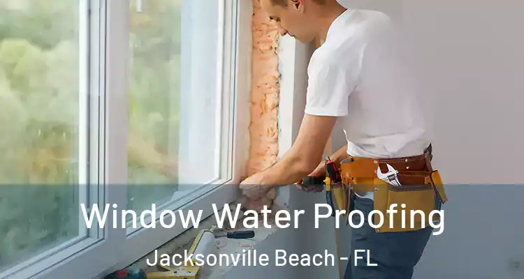 Window Water Proofing Jacksonville Beach - FL
